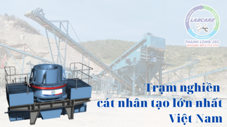 Trạm nghiền cát nhân tạo SRH lớn nhất Miền Nam - Việt Nam 