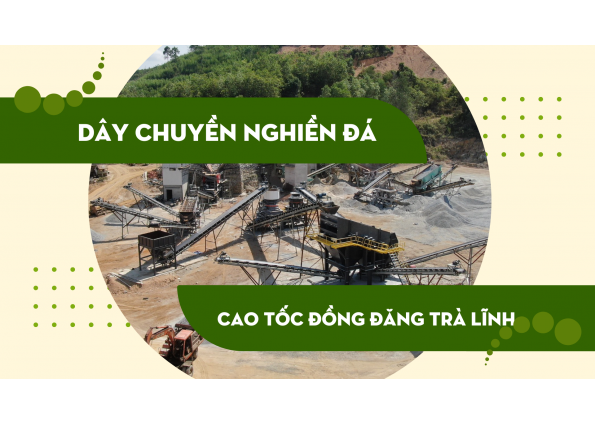 Lựa chọn dây chuyền nghiền đá phù hợp cho cao tốc Đồng Đăng - Trà Lĩnh