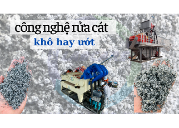 Rửa cát và nghiền cát nên chọn công nghệ nào? Khô hay ướt, cái nào hiệu quả hơn