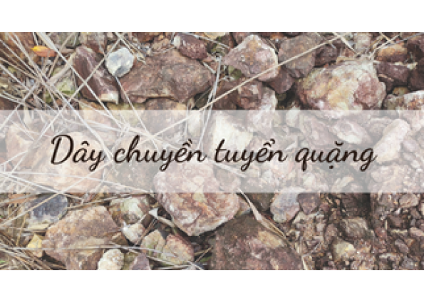 Dây chuyền tuyển quặng và lựa chọn thiết bị phù hợp
