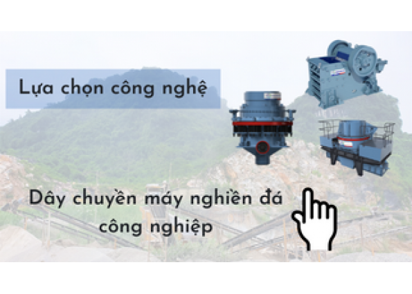 Lựa chọn công nghệ nào cho dây chuyền máy nghiền đá công nghiệp