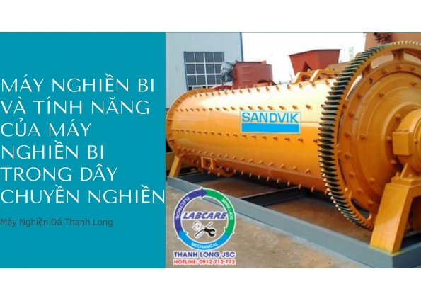 MÁY NGHIỀN BI VÀ TÍNH NĂNG CỦA MÁY NGHIỀN BI TRONG DÂY CHUYỀN NGHIỀN