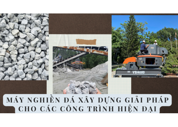MÁY NGHIỀN ĐÁ XÂY DỰNG GIẢI PHÁP CHO CÁC CÔNG TRÌNH HIỆN ĐẠI