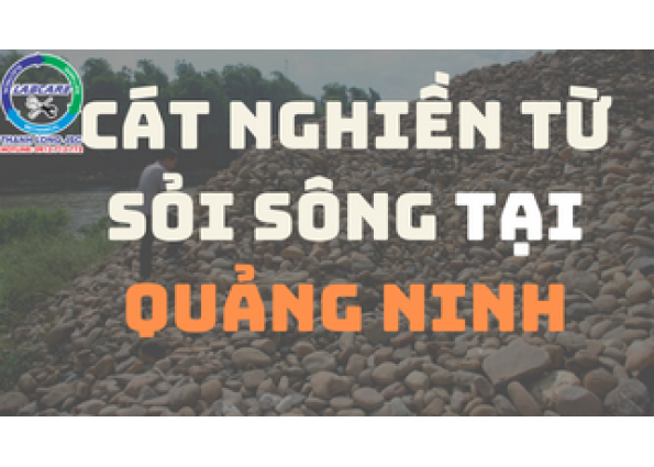 Cát nghiền từ sỏi sông tại Quảng Ninh
