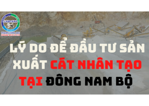 Lý do để đầu tư sản xuất cát nhân tạo tại Đông Nam Bộ