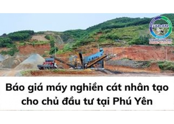 Báo giá máy nghiền cát nhân tạo cho chủ đầu tư tại Phú Yên