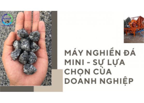 MÁY NGHIỀN ĐÁ MINI - SỰ LỰA CHỌN CỦA DOANH NGHIỆP