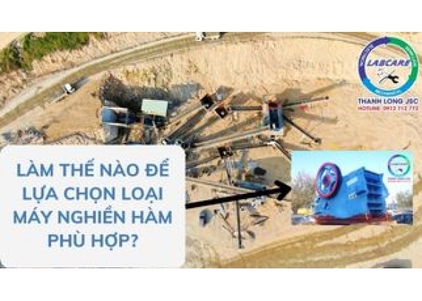 LÀM THẾ NÀO ĐỂ LỰA CHỌN LOẠI MÁY NGHIỀN HÀM PHÙ HỢP?
