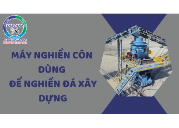 MÁY NGHIỀN CÔN DÙNG ĐỂ NGHIỀN ĐÁ XÂY DỰNG